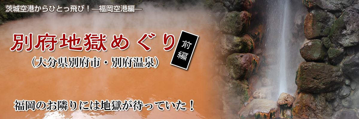 福岡のお隣りには地獄があった 別府温泉 地獄めぐり 前編 茨城空港